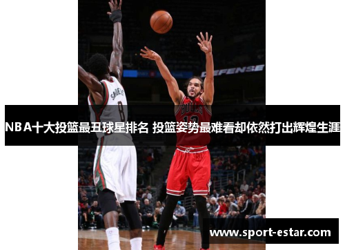 NBA十大投篮最丑球星排名 投篮姿势最难看却依然打出辉煌生涯