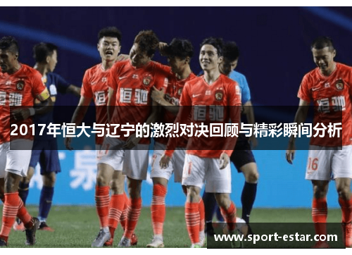 2017年恒大与辽宁的激烈对决回顾与精彩瞬间分析
